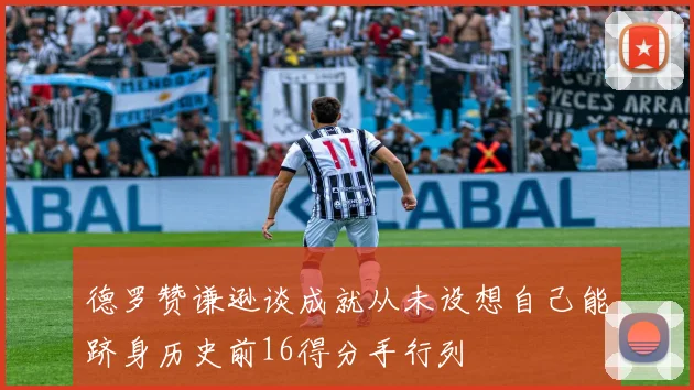 德罗赞谦逊谈成就从未设想自己能跻身历史前16得分手行列