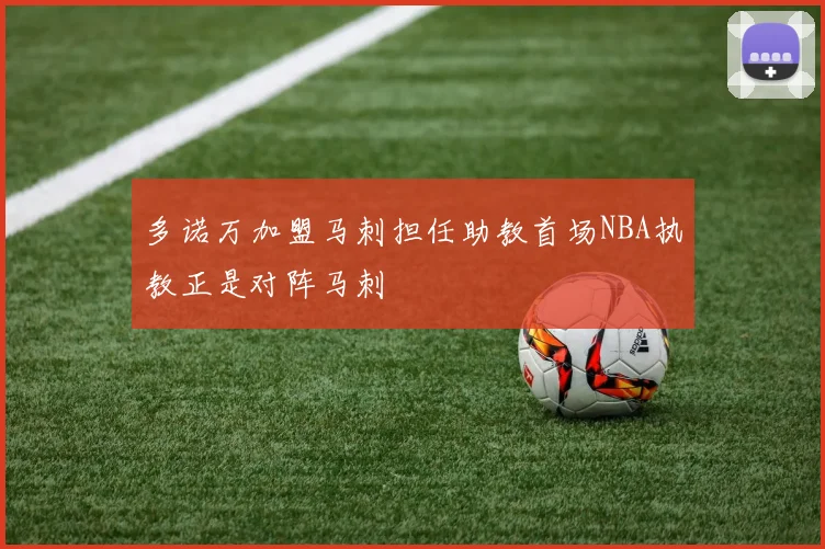 多诺万加盟马刺担任助教首场NBA执教正是对阵马刺